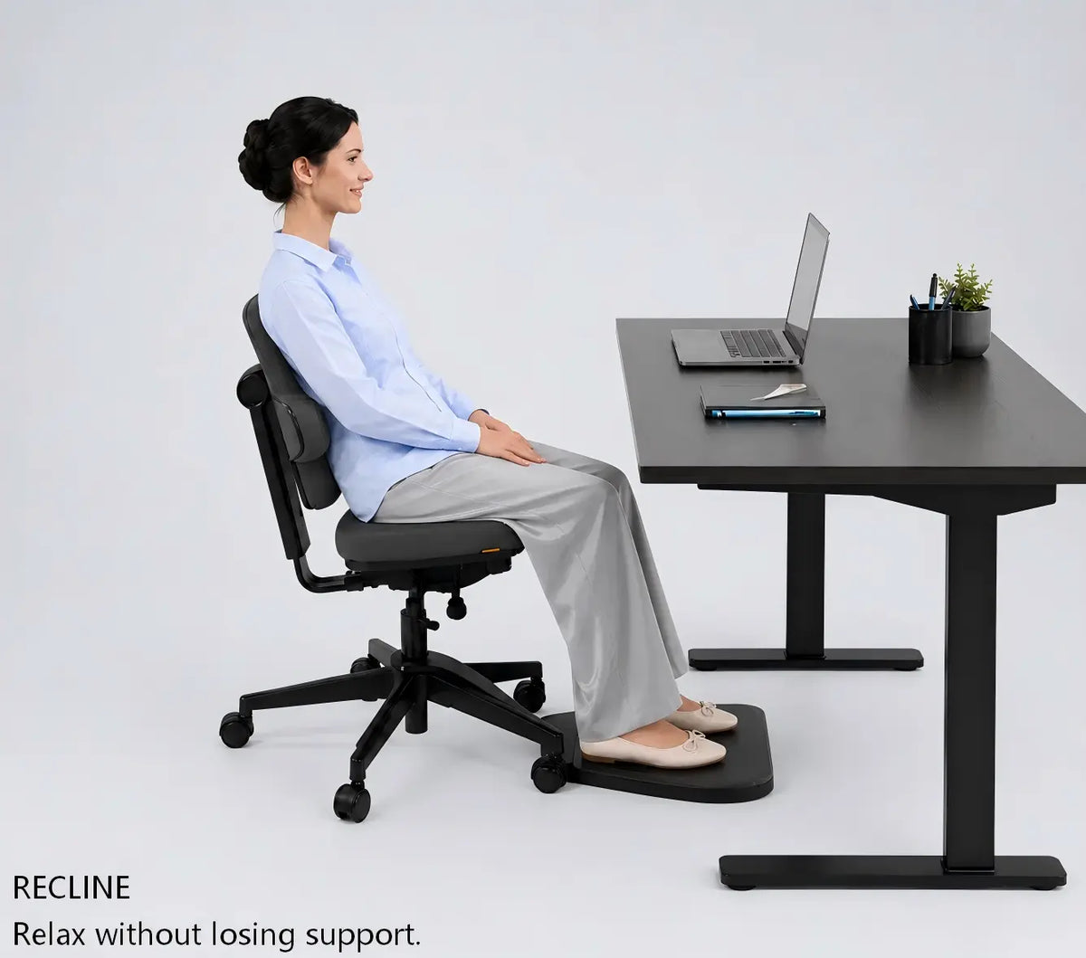 RECLINE
Relax without losing support.